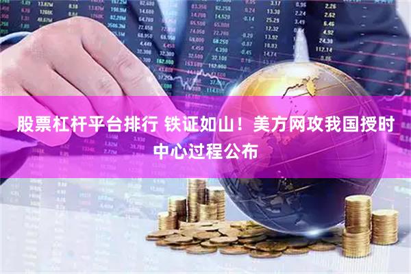 股票杠杆平台排行 铁证如山！美方网攻我国授时中心过程公布